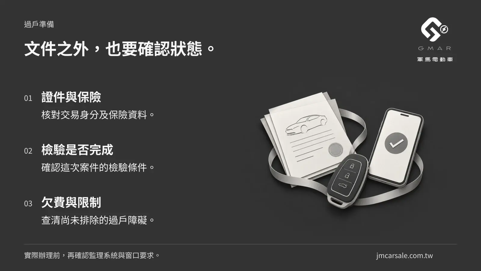 文件之外，也要確認狀態。 證件與保險：核對交易身分及保險資料。；檢驗是否完成：確認這次案件的檢驗條件。；欠費與限制：查清尚未排除的過戶障礙。 實際辦理前，再確認監理系統與窗口要求。